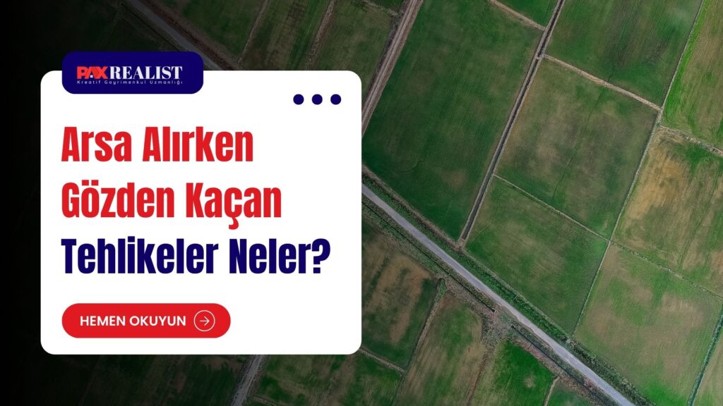 Arsa Alırken Gözden Kaçan Tehlikeler Neler?
